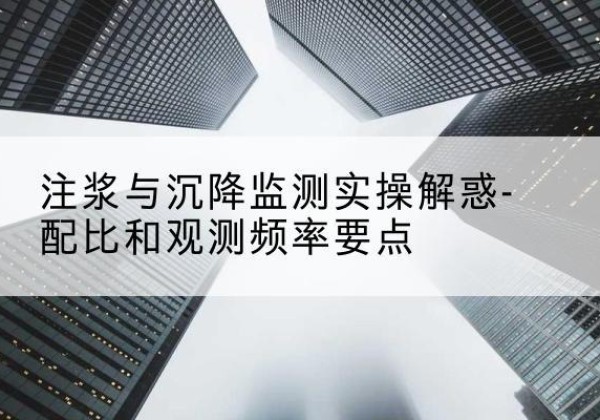 婺城水泥浆配比不当会不会造成注浆管堵管？-注浆与沉降监测实操解惑-配比和观测频率要点